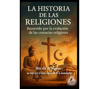 La Historia de las Religiones: Recorrido por la evolución de las creencias religiosas (Los misterios de la humanidad)