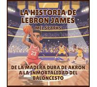 La historia de LeBron James: De la Madera Dura de Akron a la Inmortalidad del Baloncesto (1)