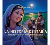 La Historia De María: El Milagroso Viaje De La Madre De Jesús: 7 (La Historia de Figuras Importantes en la Biblia)