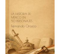 La historia de México en 50 personajes