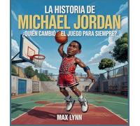La Historia De Michael Jordan: Quién Cambió El Deporte Para Siempre? (6) (Personas Sobre las Que Vale la Pena Leer Para Niños)