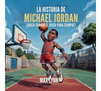 La Historia De Michael Jordan: Quién Cambió El Deporte Para Siempre? (6) (Personas Sobre las Que Vale la Pena Leer Para Niños)