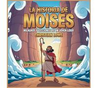 La Historia De Moisés: Milagros Y Lecciones De Un Joven Líder: 8 (La Historia de Figuras Importantes en la Biblia)