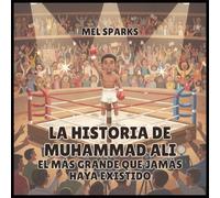 La historia de Muhammad Ali: El Más Grande Que Jamás Haya Existido: 5 (Biografía de Triunfadores Para Niños Serie 2)
