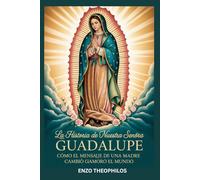 LA HISTORIA DE NUESTRA SEÑORA DE GUADALUPE (La Palabra Católica)
