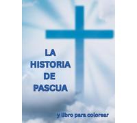 LA HISTORIA DE PASCUA Y libro para colorear: Un libro cristiano para colorear con escenas de la Semana Santa y la Resurrección