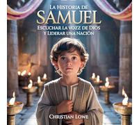 La Historia De Samuel: Escuchar La Voz De Dios Y Liderar Una Nación (11) (La Historia de Figuras Importantes en la Biblia)
