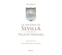 La historia de Sevilla a través del Palacio Mañara (volumen IV). Sevilla Barroca y los Mañara