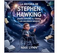La Historia De Stephen Hawking: Quién Exploró El Tiempo Y Los Agujeros Negros? (9) (Personas Sobre las Que Vale la Pena Leer Para Niños)