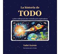 La historia de TODO: Un viaje increíble desde el Big Bang hasta los dinosaurios, los primeros humanos y tú, para niños de 8 a 10 años