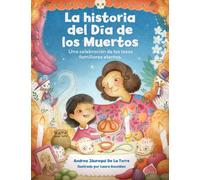 La historia del Dia de los Muertos / The Dia de Los Muertos Story : Una celebracion de los lazos familiares eternos / Celebrating the Never-Ending Bonds of Family