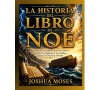 LA HISTORIA DEL LIBRO DE NOÉ: Escritos De Los Supervivientes Del Diluvio Desde Los Vigilantes Y Los Nefilim Hasta Una Herencia Dividida