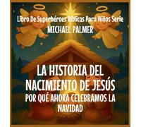 La Historia Del Nacimiento De Jesús: Por Qué Ahora Celebramos La Navidad: 2 (Libro de Superhéroes Bíblicos Para Niños Serie)