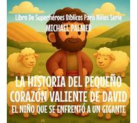 La Historia Del Pequeño Corazón Valiente De David: El Niño Que Se Enfrentó a un Gigante: 4 (Libro de Superhéroes Bíblicos Para Niños Serie)