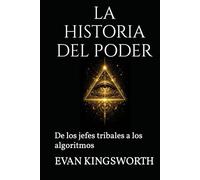 LA HISTORIA DEL PODER: De los jefes tribales a los algoritmos