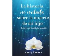 La historia no contada sobre la muerte de mi hijo: Dolor, espiritualidad y sanación