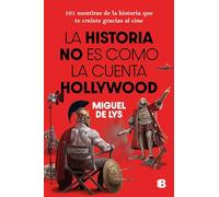 La historia no es como la cuenta Hollywood: 101 mentiras de la historia que te creíste gracias al cine (Somos B)