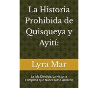 La Historia Prohibida de Quisqueya y Ayití:: La Isla Dividida: La Historia Completa que Nunca Nos Contaron