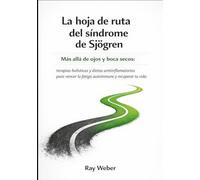 La hoja de ruta del síndrome de Sjögren: Más allá de ojos y boca secos: terapias holísticas y dietas antiinflamatorias para vencer la fatiga autoinmune y recuperar tu vida.