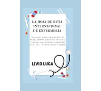 LA HOJA DE RUTA INTERNACIONAL DE ENFERMERÍA: Guía paso a paso para aprobar el NCLEX, obtener patrocinio de visa y trabajar como enfermero registrado en EE. UU., el Reino Unido o Canadá.