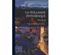 La Hollande Pittoresque: Voyage Aux Villes Mortes Du Zuiderzée...