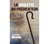 La Houlette du Prédicateur: Maîtriser les ABC de la Théologie Chrétienne
