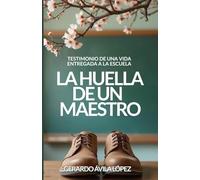 La huella de un maestro: Testimonio de una vida entregada a la escuela