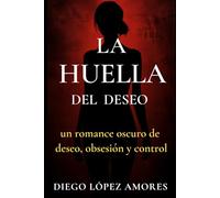 LA HUELLA DEL DESEO: Entre el deseo y el crimen: una historia de obsesión y control