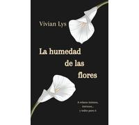 La humedad de las flores: 8 relatos íntimos, intensos... y todos para ti