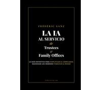 La IA al Servicio de Trustees y Family Offices: La guía definitiva para simplificar el cumplimiento normativo, maximizar los ingresos y reducir el riesgo