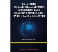 La IA como herramienta académica: su uso ético para elaborar trabajos de fin de grado y de máster: 112 (Manuales Universitarios)