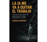 La IA me va a Quitar el Trabajo: Cómo una IA que lo hace todo puede destruir el trabajo, la democracia y tu futuro