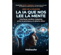 La IA que nos lee la mente: Interfaces cerebro-máquina: entre la promesa y el abismo ético (MENTES Y MÁQUINAS Una guía para entender la inteligencia artificial que ya vive con nosotros)