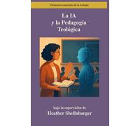 La IA y la Pedagogía Teológica: Un Enfoque Basado en la Taxonomía de Bloom para Seminarios de Posgrado (Elementos esenciales de la teología)