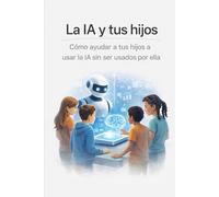 La IA y tus hijos: Cómo ayudar a tus hijos a usar la IA sin padecerla