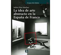 La idea de arte abstracto en la España de Franco / The idea of ??abstract art in Franco's Spain
