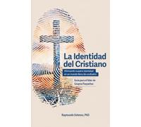 La Identidad del Cristiano: Afirmando nuestra identidad en un mundo lleno de confusión - Guía para el líder de Grupos Pequeños