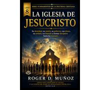 LA IGLESIA DE JESUCRISTO: Su identidad, su misión, su gobierno, sus dones, su unidad y su llamado a formar discípulos hasta las naciones: 8 (FUNDAMENTOS DE LA DOCTRINA CRISTIANA)