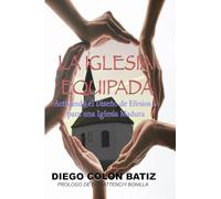La Iglesia Equipada: Activando el Diseño de Efesios 4 para una Iglesia Madura