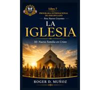 LA IGLESIA: Mi Nueva Familia en Cristo: 7 (PROGRAMA INTERNACIONAL DE DISCIPULADO PARA NUEVOS CREYENTES)