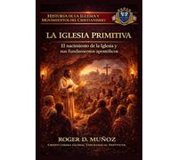 LA IGLESIA PRIMITIVA: El nacimiento de la Iglesia y sus fundamentos apostólico (Historia de la Iglesia y Movimientos del Cristianismo)