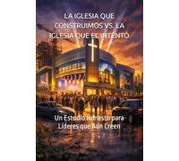 LA IGLESIA QUE CONSTRUIMOS VS. LA IGLESIA QUE EL INTENTÓ: Un Estudio Honesto para Líderes que Aún Creen