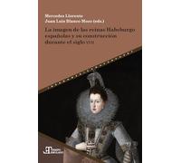 La imagen de las reinas Habsburgo españolas y su construcción durante el siglo XVII: 92 (Tiempo emulado. Historia de América y España)