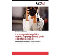 La imagen fotográfica desde la perspectiva de la sociología visual: Estudios de Sociología Visual Práctica.