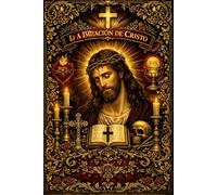 La Imitación de Cristo: Obra maestra de la tradición devocional que revela el camino interior hacia la santidad, la humildad perfecta, la renuncia al mundo y la unión eterna con Dios