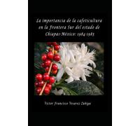 La importancia de la cafeticultura en la Frontera Sur del Estado de Chiapas-México: 1984-1985