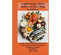 LA IMPORTANCIA DE VITA METROIN D: CÓMO TENER SUFICIENTE: La solución solar para huesos más fuertes, mejor estado de ánimo y energía duradera