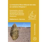 La industria litica bifacial del sitio en cantera Chipana-1 : Conocimiento y tecnica de los grupos humanos del Desierto de Atacama, norte de Chile al final del Pleistoceno