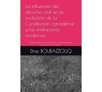 La influencia del derecho civil en la evolución de la Constitución canadiense y las instituciones modernas: Estudio analítico de la evolución constitucional y el bijuralismo en Canadá
