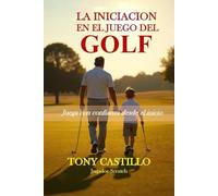 LA INICIACIÓN EN EL JUEGO DEL GOLF - “Juega con confianza desde el inicio” (LIBROS DE GOLF)